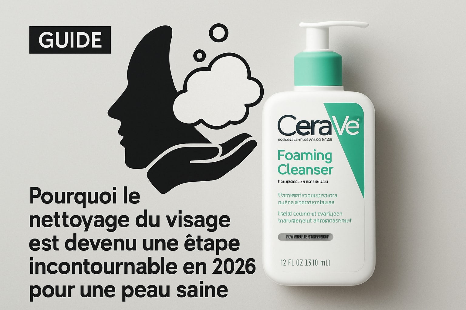 Guide Complet Cerave Foaming Cleanser : Conseils 2026